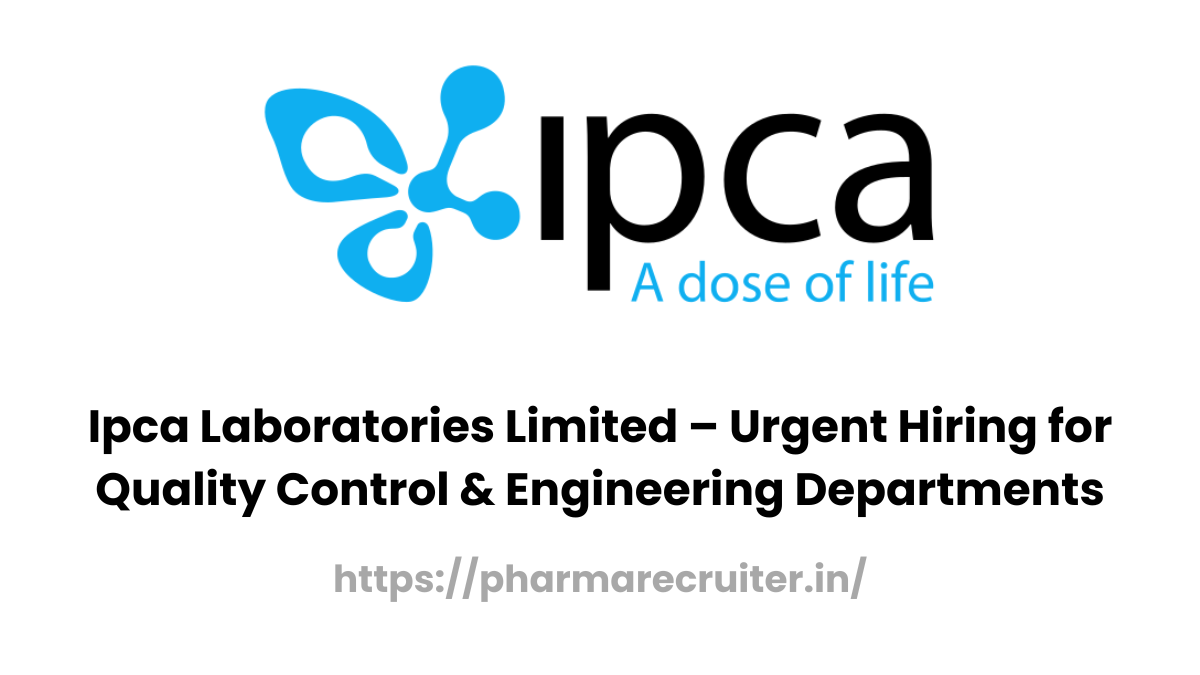 Ipca Laboratories Limited – Urgent Hiring for Quality Control & Engineering Departments