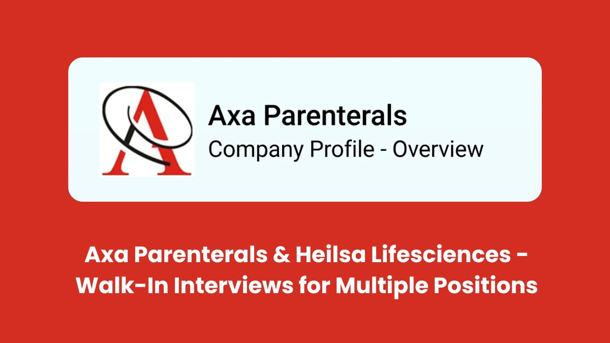 Axa Parenterals & Heilsa Lifesciences - Walk-In Interviews for Multiple Positions