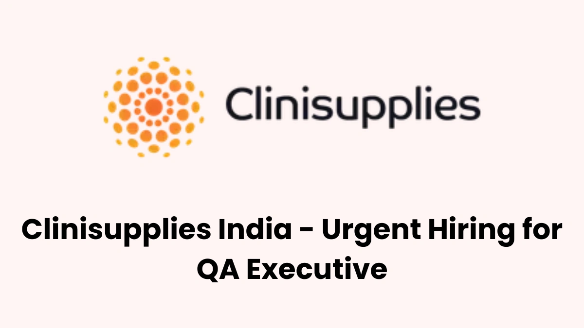 Clinisupplies India - Urgent Hiring for QA Executive
