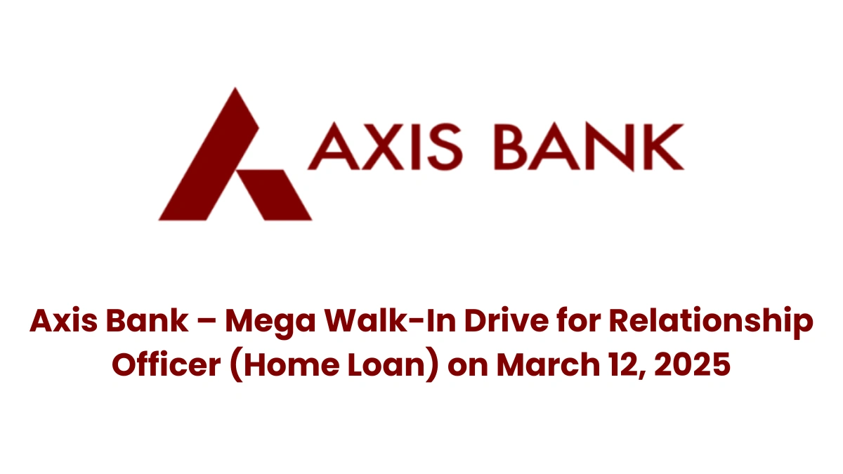 Axis Bank – Mega Walk-In Drive for Relationship Officer (Home Loan)