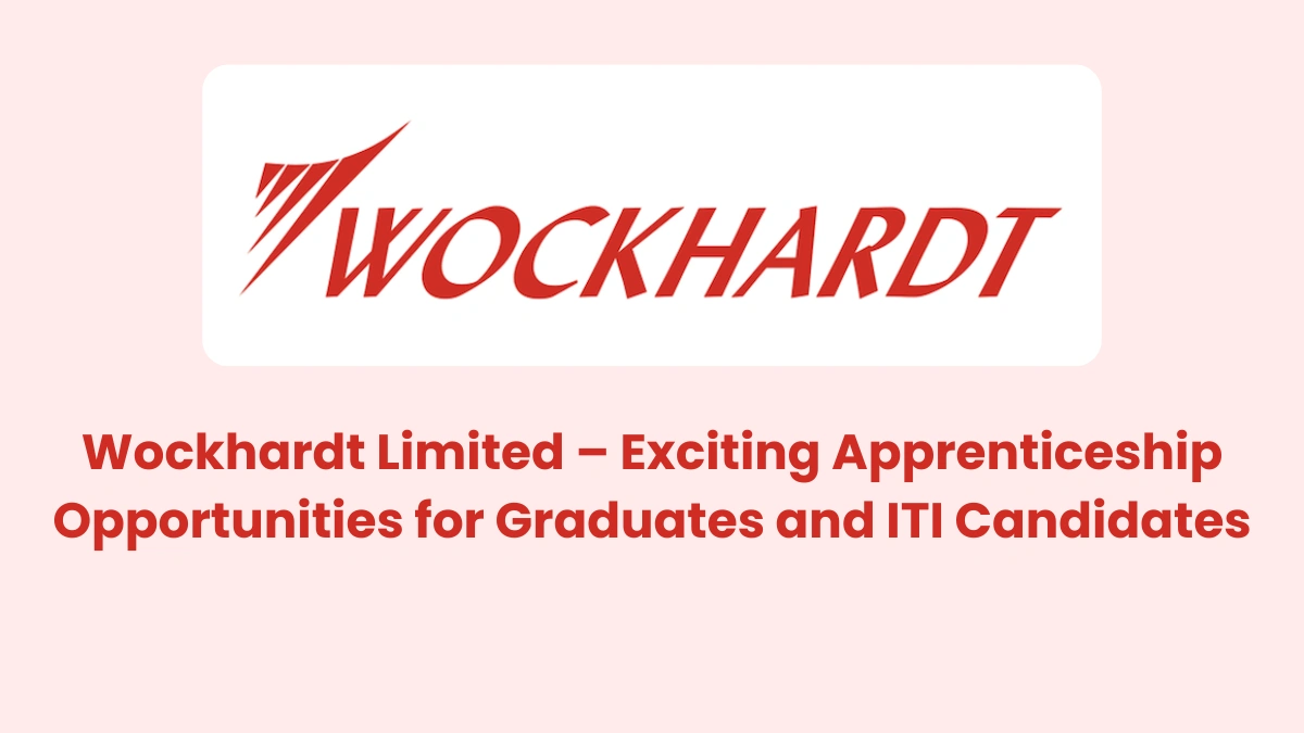 Wockhardt Limited – Exciting Apprenticeship Opportunities for Graduates and ITI Candidates