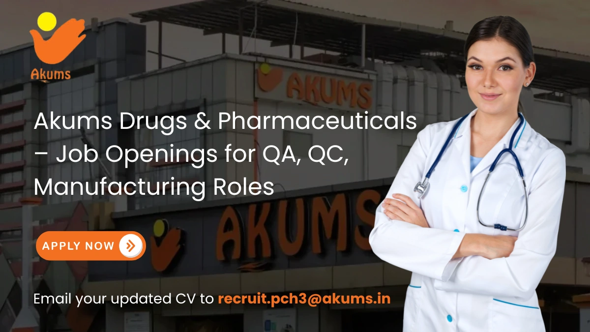 Akums Drugs & Pharmaceuticals – Job Openings for QA, QC, Manufacturing Roles