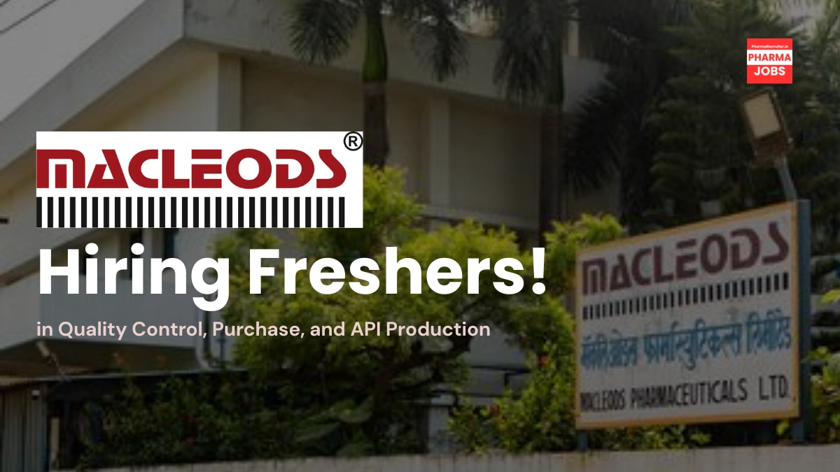 Macleods Pharmaceuticals Hiring for Freshers in Quality Control, Purchase, and API Production
