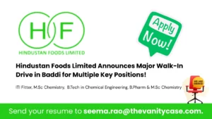 Hindustan Foods Limited Announces Major Walk-In Drive in Baddi for Multiple Key Positions!