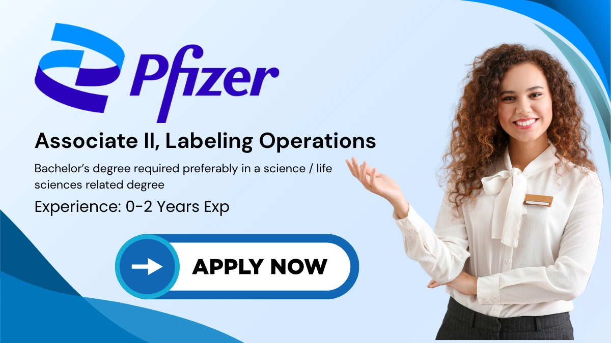 Pfizer is Hiring - Associate II, Labeling Operations in Chennai (0-2 Years Exp)