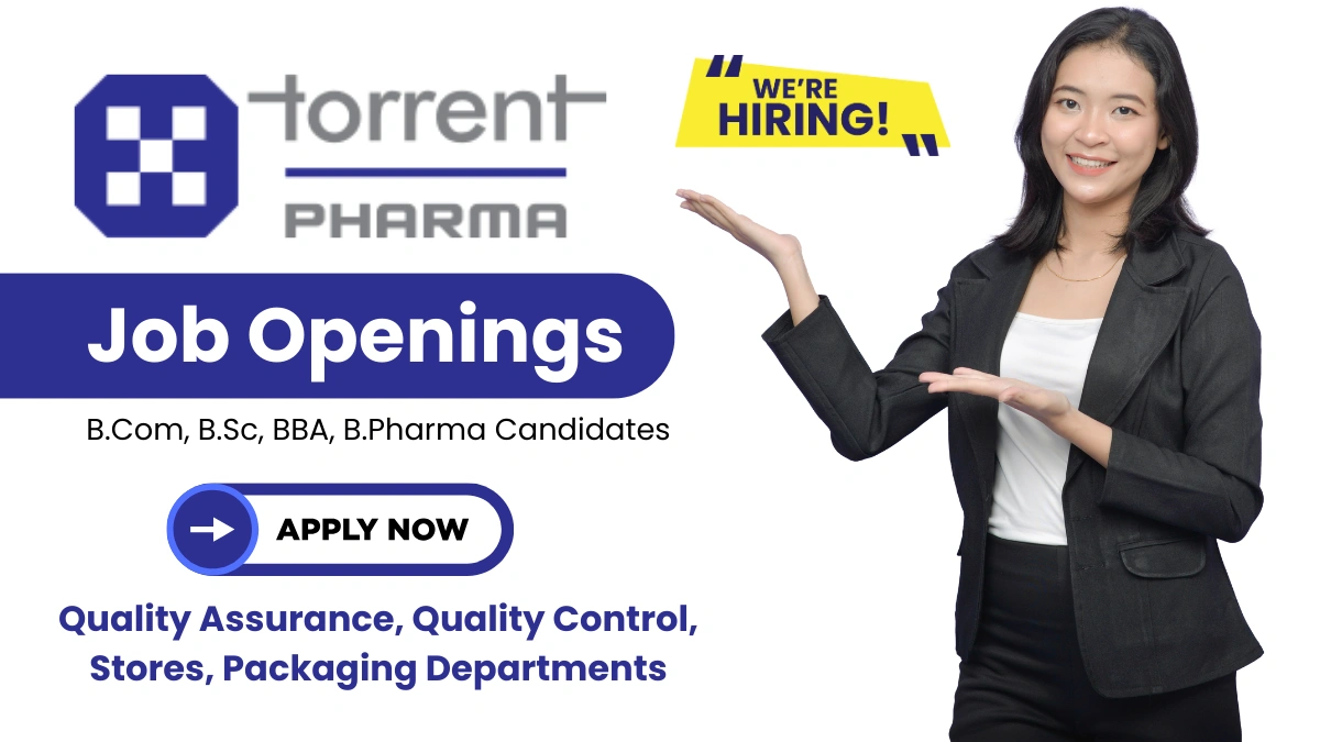 Torrent Pharma is Hiring for B.Com, B.Sc, BBA, B.Pharma Candidates in Quality Assurance, Quality Control, Stores, Packaging Departments in Sikkim!