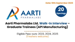 Aarti Pharmalabs Ltd. Walk-In Interview – Graduate Trainees (API Manufacturing) on 10th September 2025
