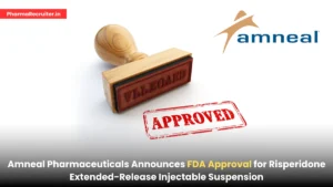 Amneal Pharmaceuticals Announces FDA Approval for Risperidone Extended-Release Injectable Suspension