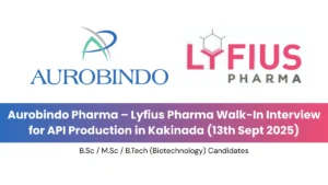 Aurobindo Pharma – Lyfius Pharma Walk-In Interview for API Production (13th Sept 2025)