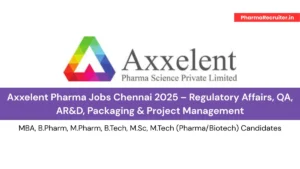 Axxelent Pharma Jobs Chennai 2025 – Regulatory Affairs, QA, AR&D, Packaging & Project Management