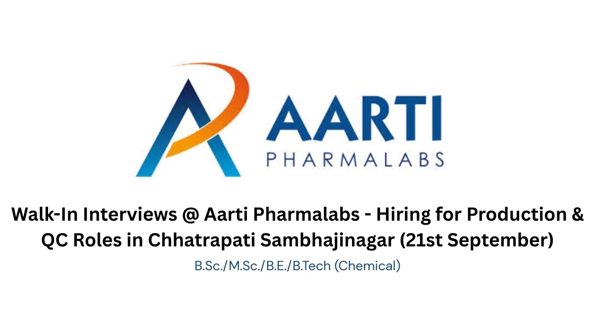Walk-In Interviews @ Aarti Pharmalabs - Hiring for Production & QC Roles in Chhatrapati Sambhajinagar (21st September)