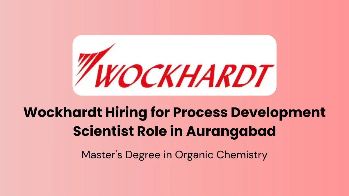 Wockhardt Hiring for Process Development Scientist Role