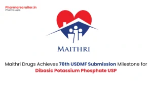 Maithri Drugs Achieves 76th USDMF Submission Milestone for Dibasic Potassium Phosphate USP