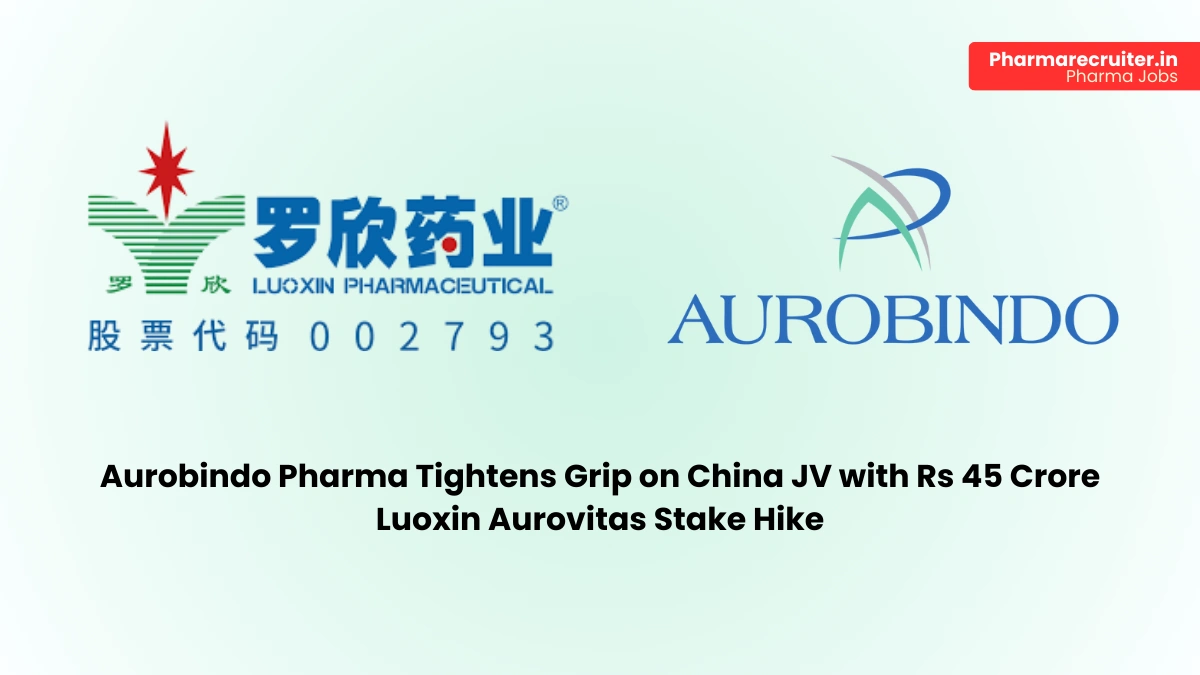 Aurobindo Pharma Tightens Grip on China JV with Rs 45 Crore Luoxin Aurovitas Stake Hike