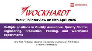 Wockhardt Walk-In Interview for QA, QC, Engineering, Production & Warehouse Jobs